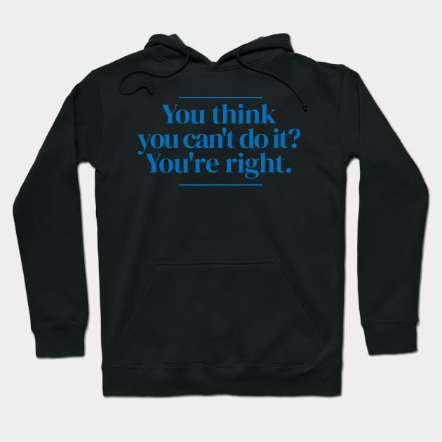 You think you can't do it? You're right. Hoodie by MrPila